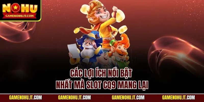 Các lợi ích nổi bật nhất mà slot CQ9 mang lại