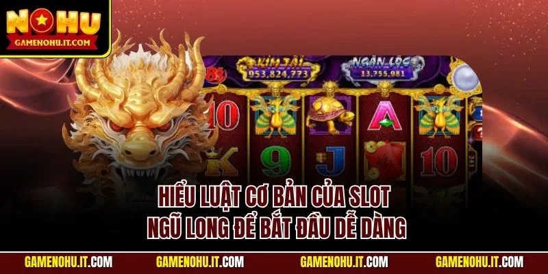 Hiểu luật cơ bản của slot Ngũ Long để bắt đầu dễ dàng