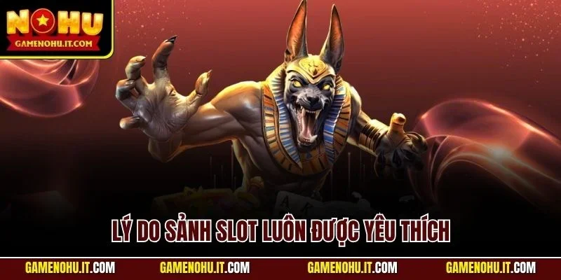 Lý do sảnh slot luôn được yêu thích